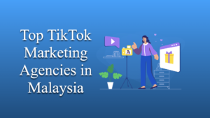 Top TikTok Marketing Agencies in Malaysia